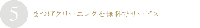 ５．まつげクリーニングを無料でサービス