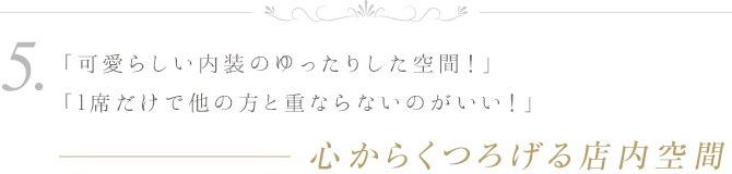 ５．心からくつろげる店内空間